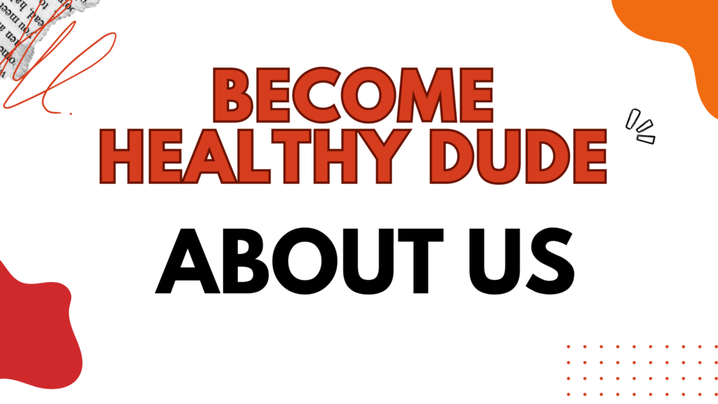 BECOME HEALTHY DUDE ABOUT US